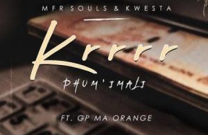 MFR Souls & Kwesta – Krrrr (Phum’ Imali) ft. GP-MaOrang Mp3