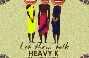 Heavy K – Let Them Talk ft. Niniola & Ntombi Mp3