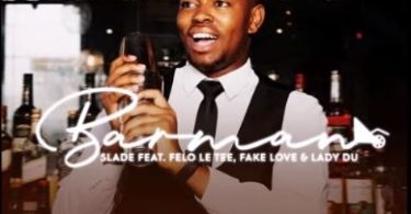 Slade – Barman ft. Felo Le Tee, FakeLove & Lady Du