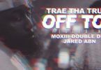 Download Trae Tha Truth Off Top Ft Moxiii Double Dee & Jared ABN MP3 Download