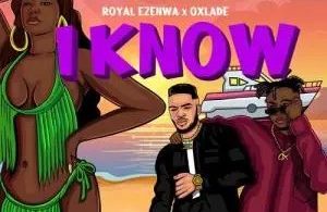 Download Royal Ezenwa ft Oxlade I Know MP3 Download